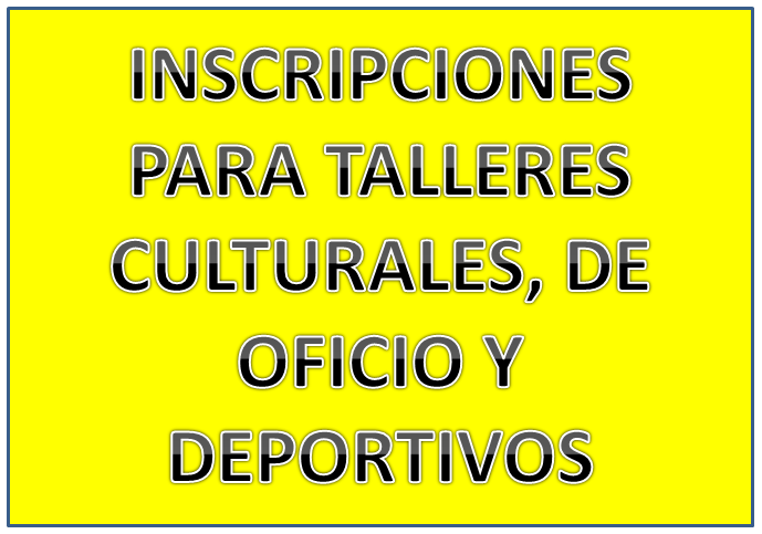 INSCRIPCIONES PARA TALLERES CULTURALES, DE OFICIO Y ACTIVIDADES DEPORTIVAS