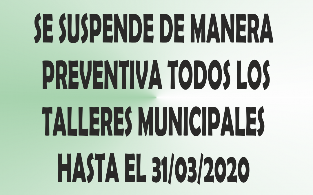 SUSPENSIÓN DE TODOS LOS TALLERES MUNICIPALES