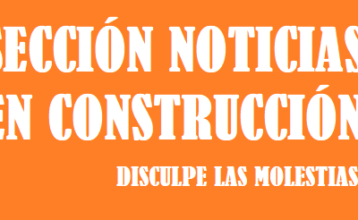 SECCIÓN NOTICIAS EN CONSTRUCCIÓN