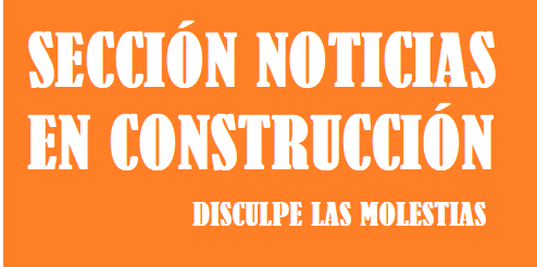 SECCIÓN NOTICIAS EN CONSTRUCCIÓN